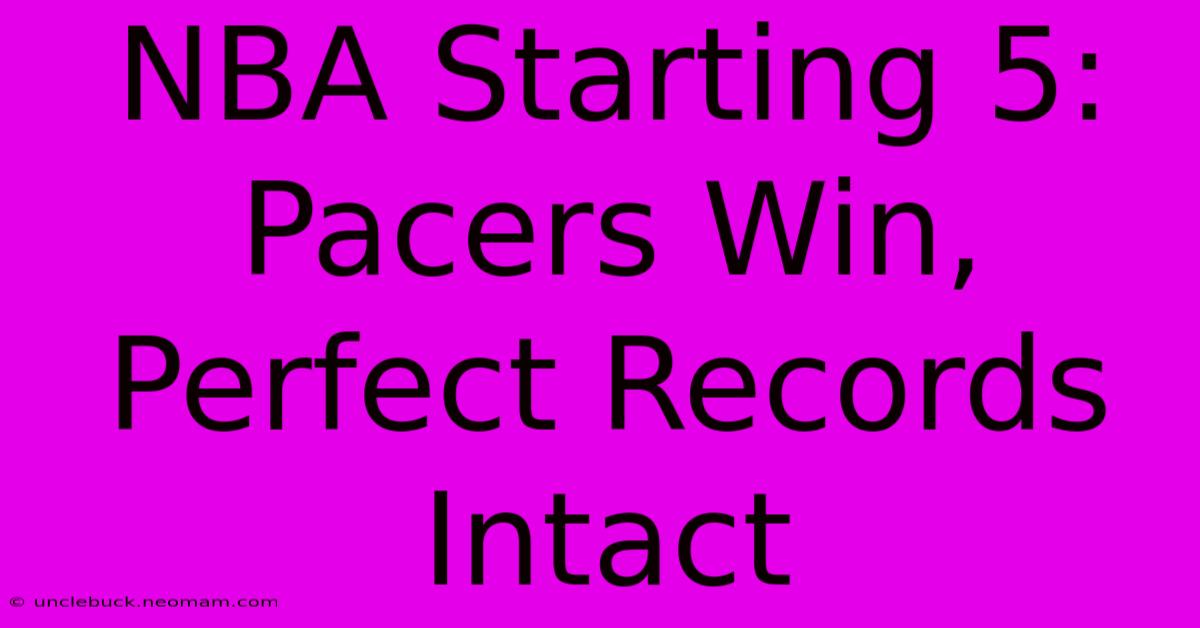 NBA Starting 5: Pacers Win, Perfect Records Intact