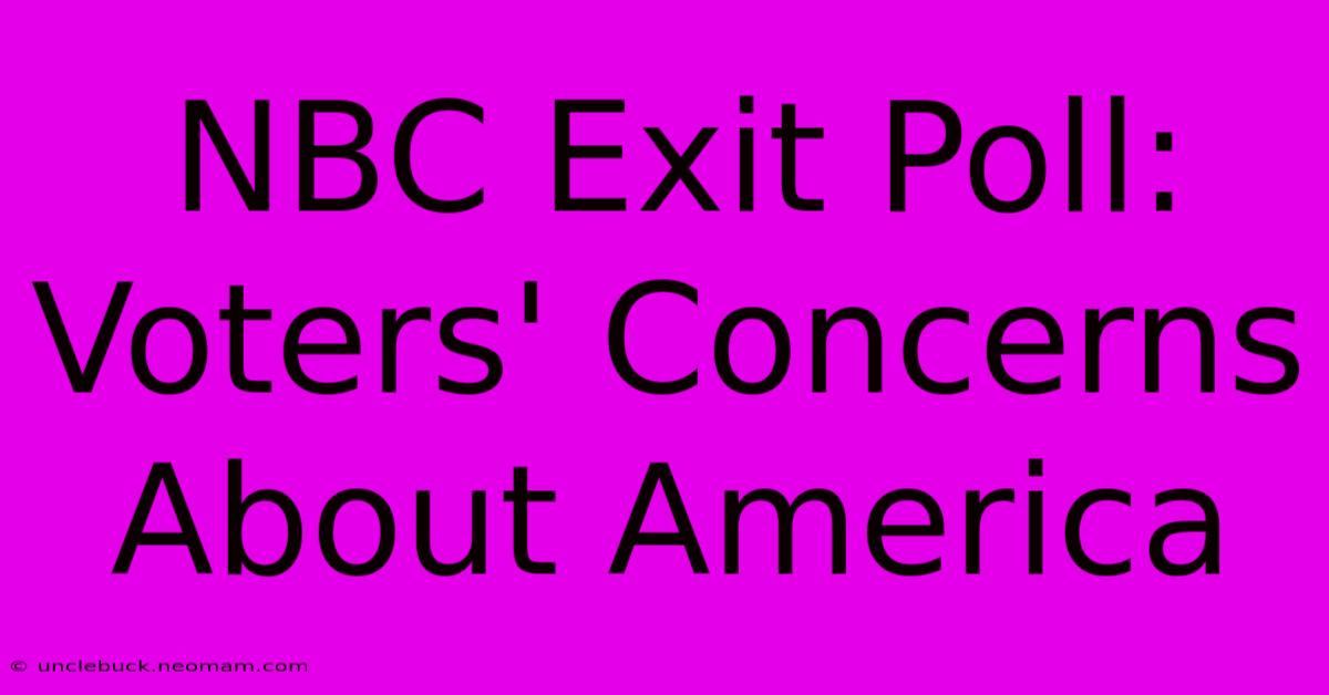 NBC Exit Poll: Voters' Concerns About America 