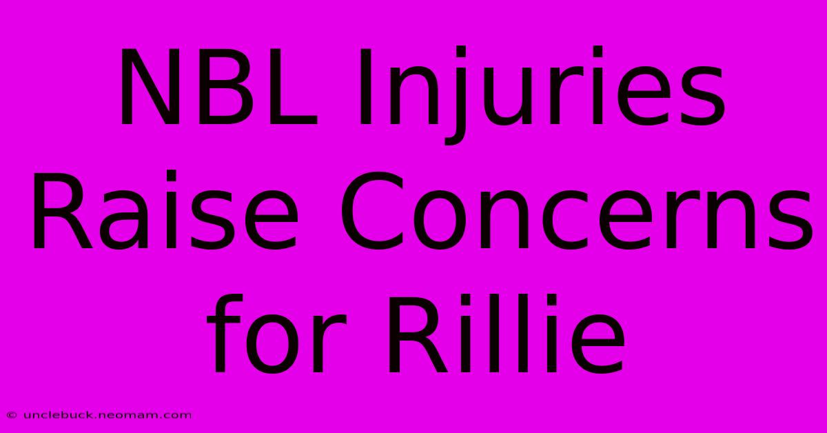 NBL Injuries Raise Concerns For Rillie