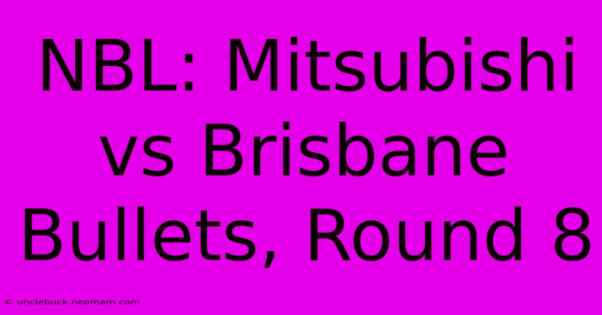 NBL: Mitsubishi Vs Brisbane Bullets, Round 8