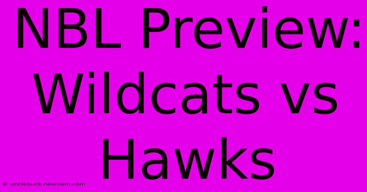 NBL Preview: Wildcats Vs Hawks