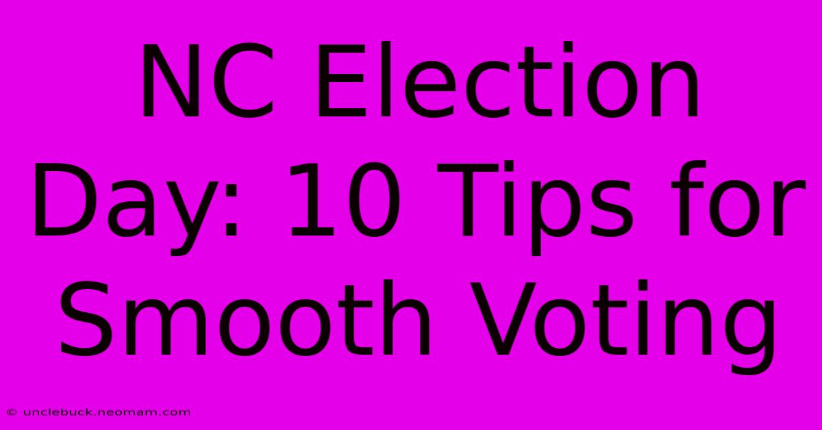 NC Election Day: 10 Tips For Smooth Voting