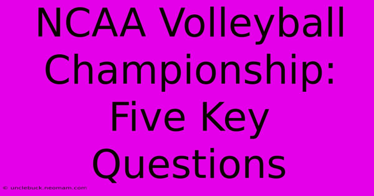 NCAA Volleyball Championship: Five Key Questions