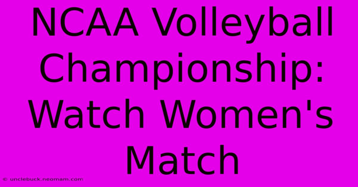 NCAA Volleyball Championship: Watch Women's Match