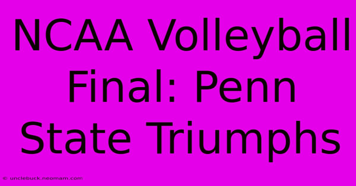 NCAA Volleyball Final: Penn State Triumphs