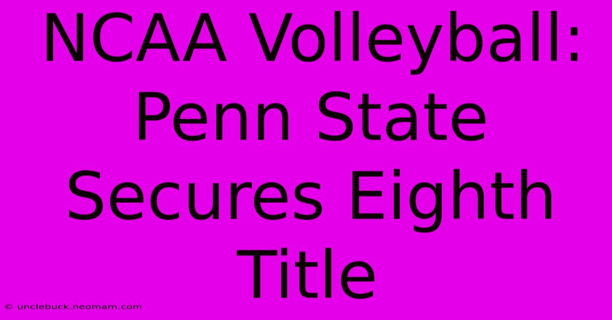 NCAA Volleyball: Penn State Secures Eighth Title