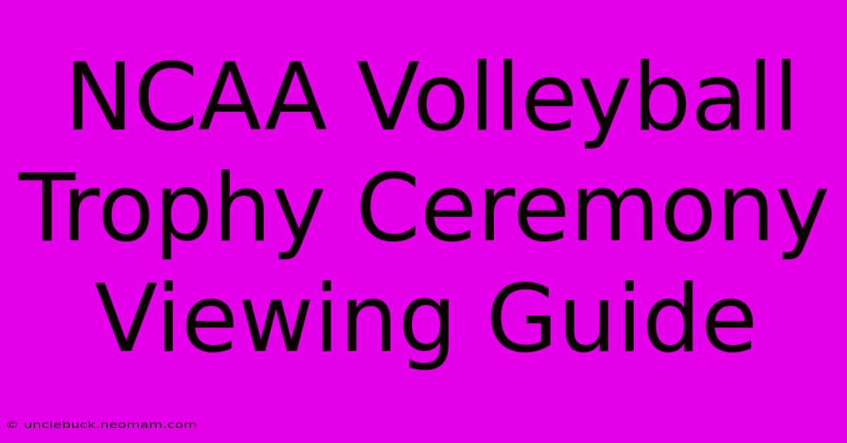 NCAA Volleyball Trophy Ceremony Viewing Guide