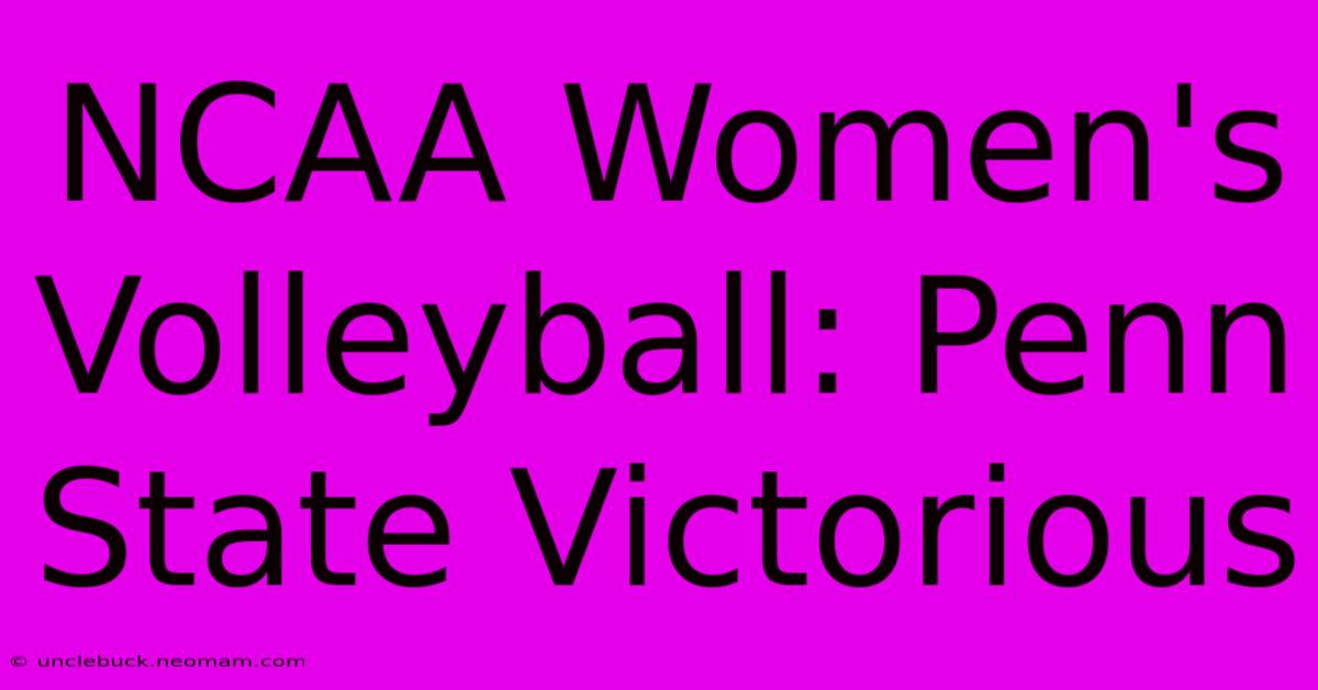 NCAA Women's Volleyball: Penn State Victorious