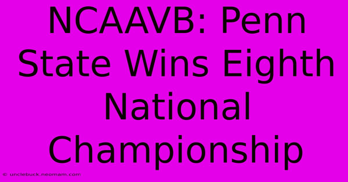 NCAAVB: Penn State Wins Eighth National Championship