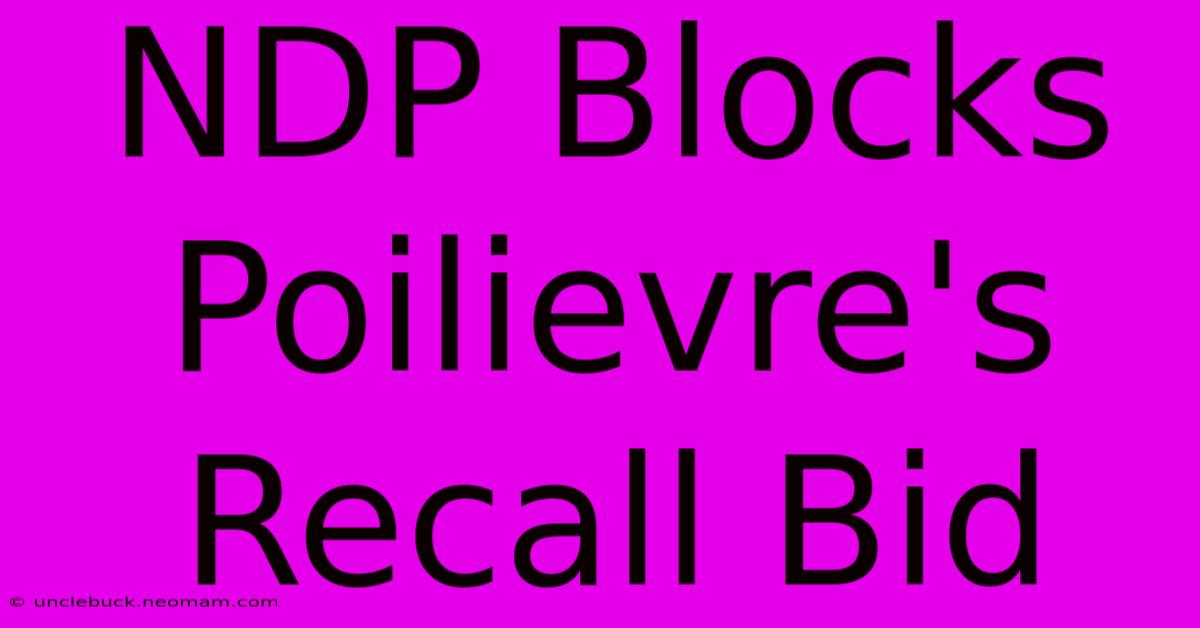 NDP Blocks Poilievre's Recall Bid