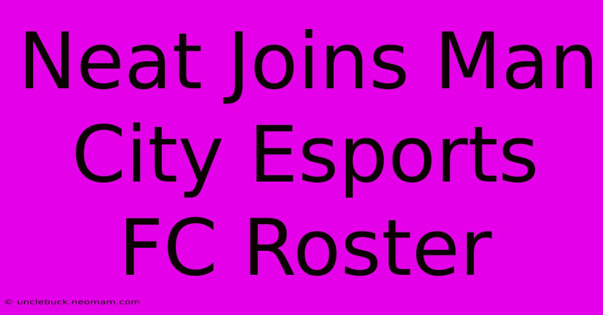 Neat Joins Man City Esports FC Roster