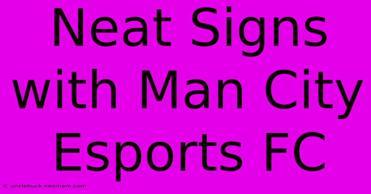 Neat Signs With Man City Esports FC