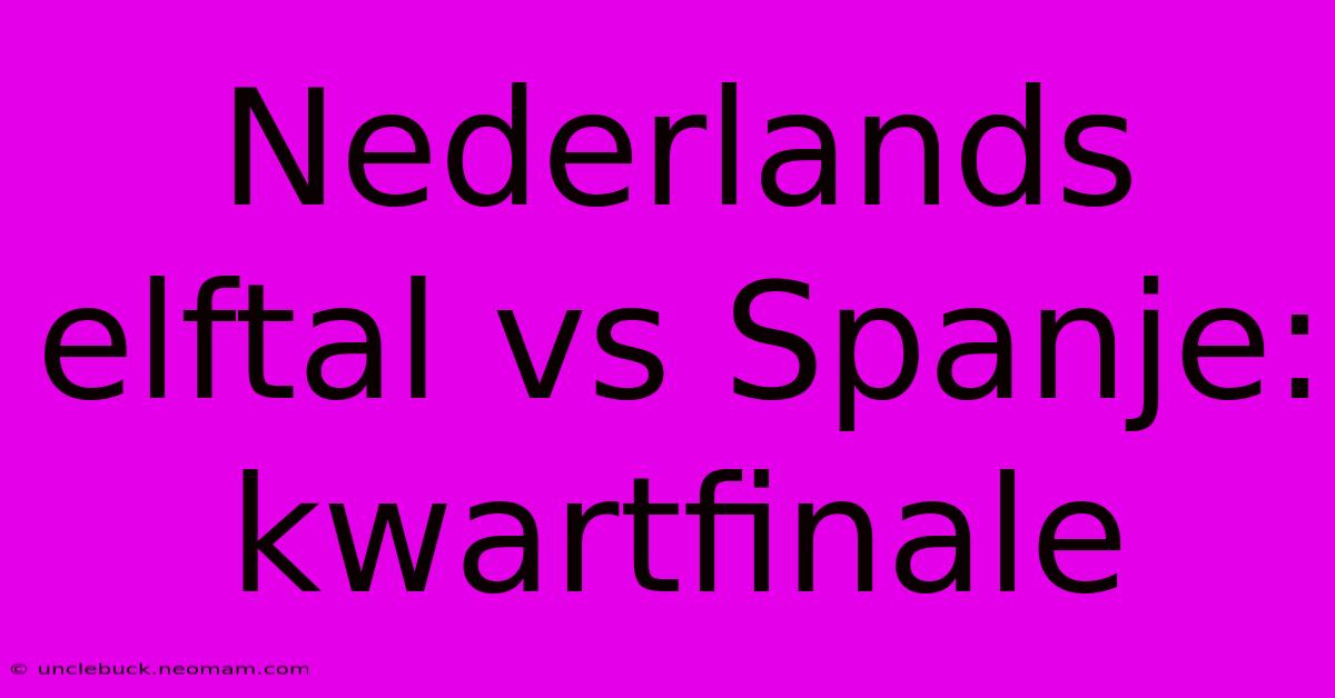 Nederlands Elftal Vs Spanje: Kwartfinale