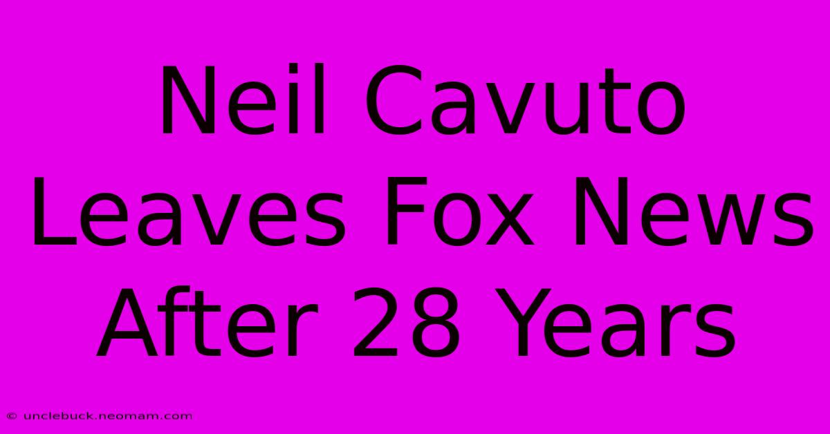 Neil Cavuto Leaves Fox News After 28 Years