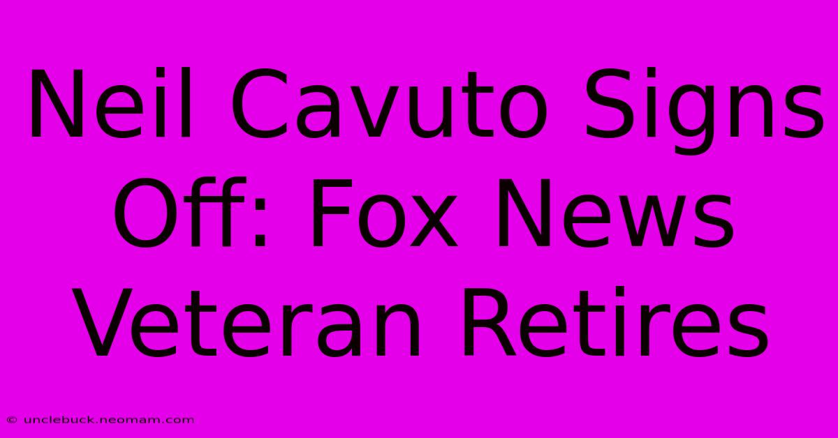 Neil Cavuto Signs Off: Fox News Veteran Retires