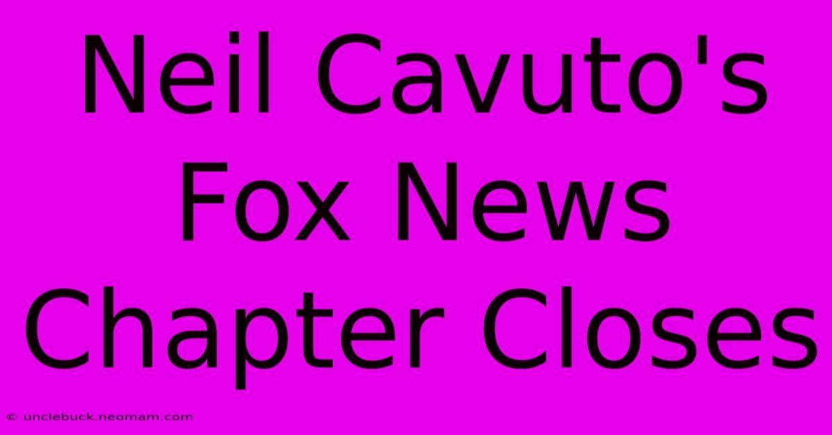 Neil Cavuto's Fox News Chapter Closes