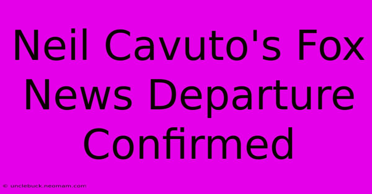 Neil Cavuto's Fox News Departure Confirmed