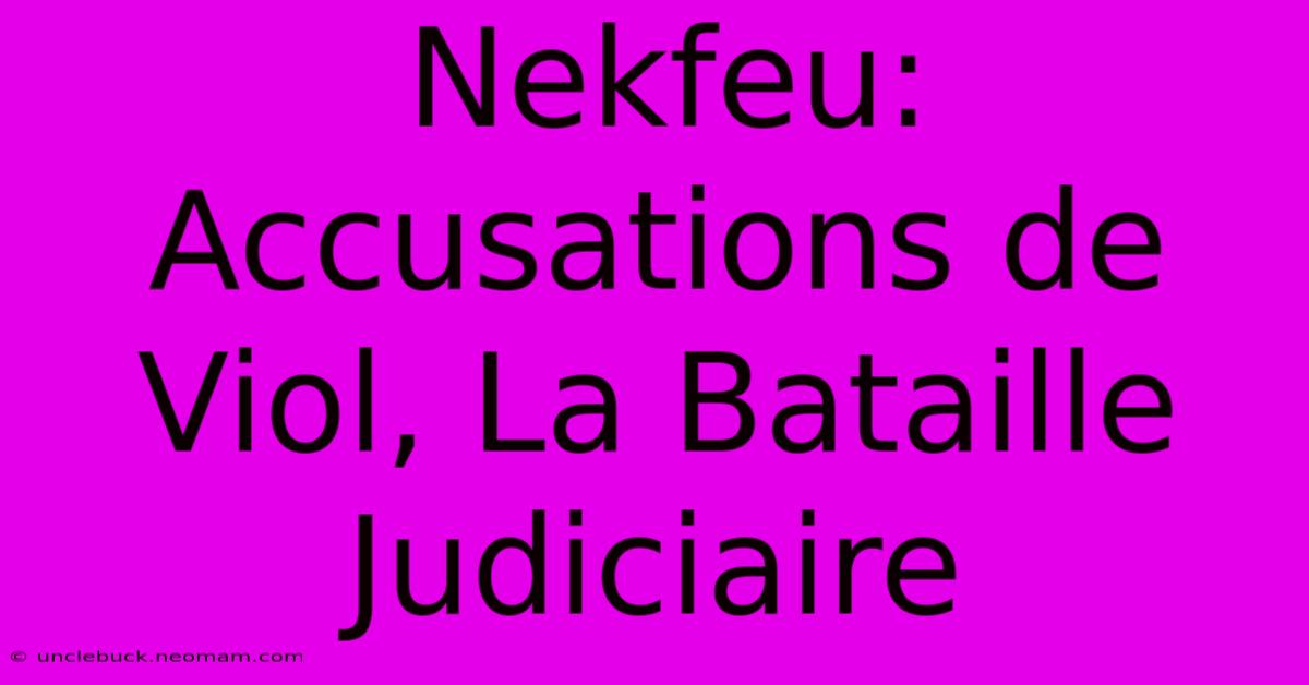 Nekfeu: Accusations De Viol, La Bataille Judiciaire