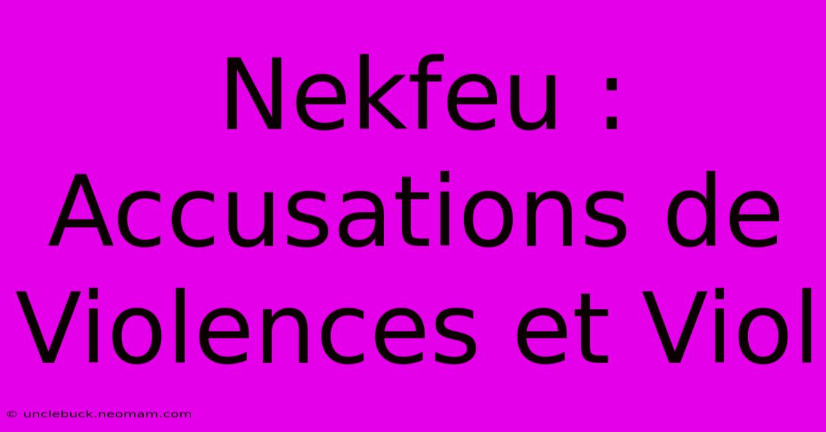 Nekfeu : Accusations De Violences Et Viol