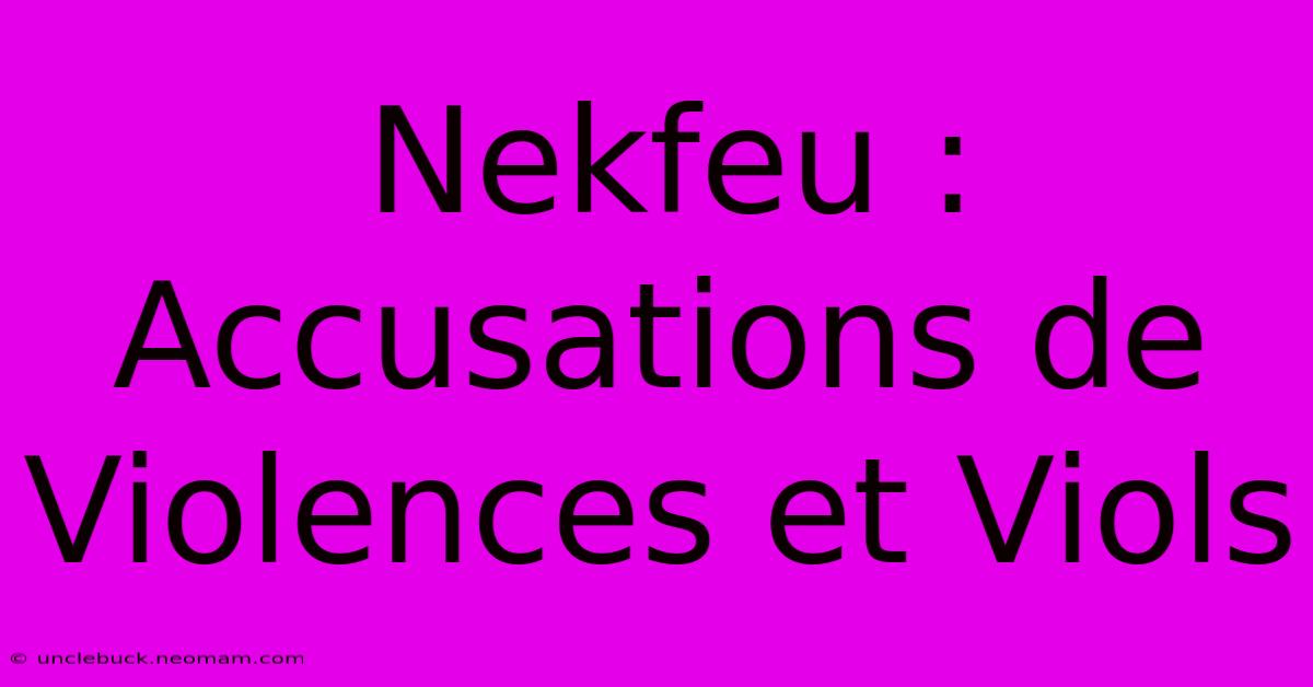 Nekfeu : Accusations De Violences Et Viols 