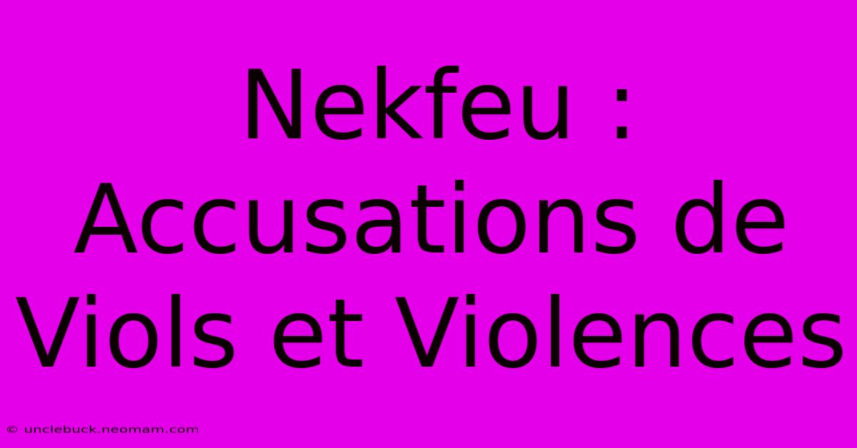 Nekfeu : Accusations De Viols Et Violences