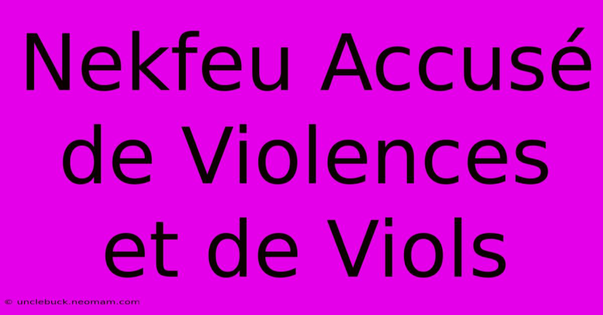 Nekfeu Accusé De Violences Et De Viols