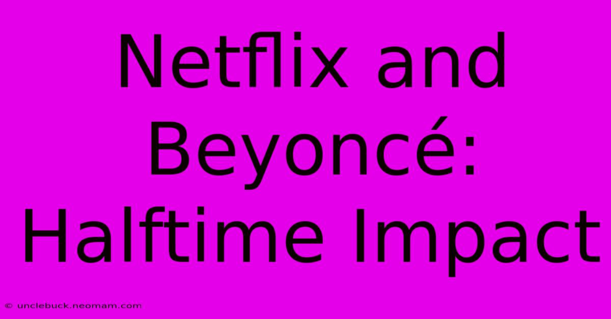 Netflix And Beyoncé: Halftime Impact