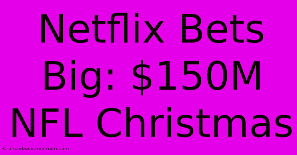 Netflix Bets Big: $150M NFL Christmas