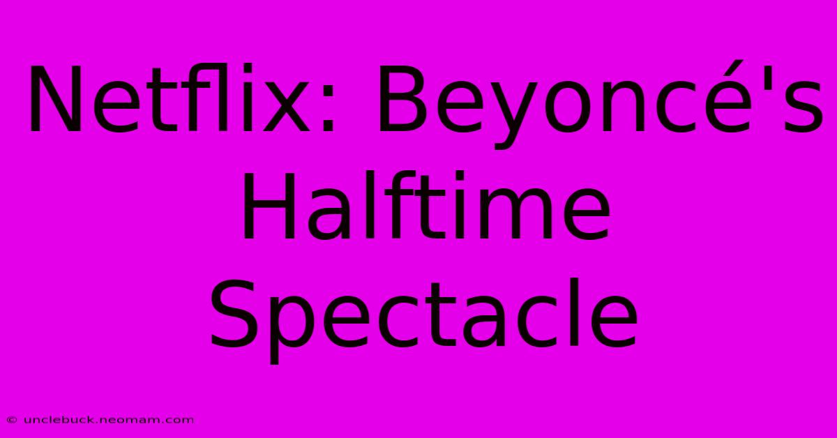 Netflix: Beyoncé's Halftime Spectacle