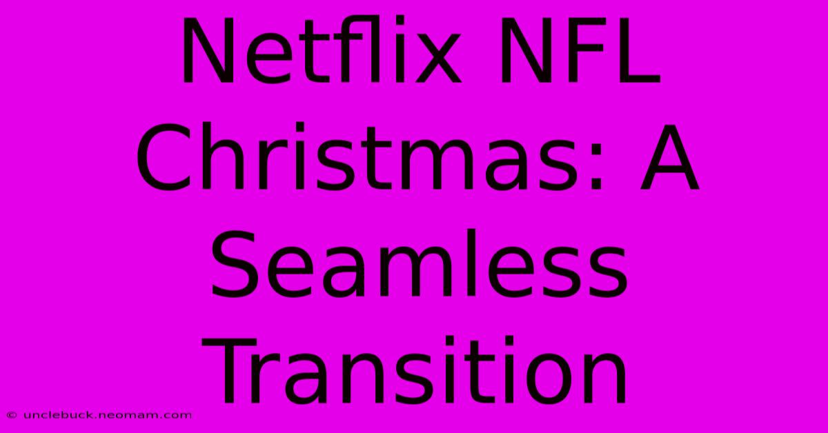 Netflix NFL Christmas: A Seamless Transition