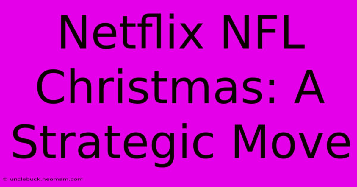 Netflix NFL Christmas: A Strategic Move