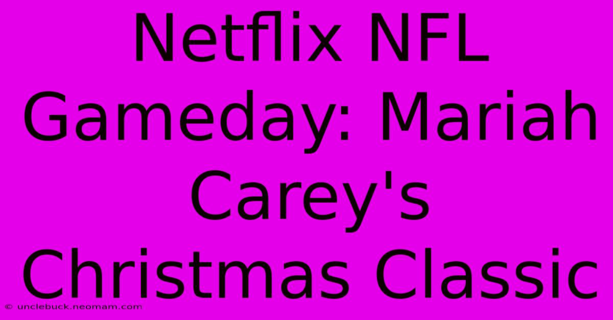 Netflix NFL Gameday: Mariah Carey's Christmas Classic