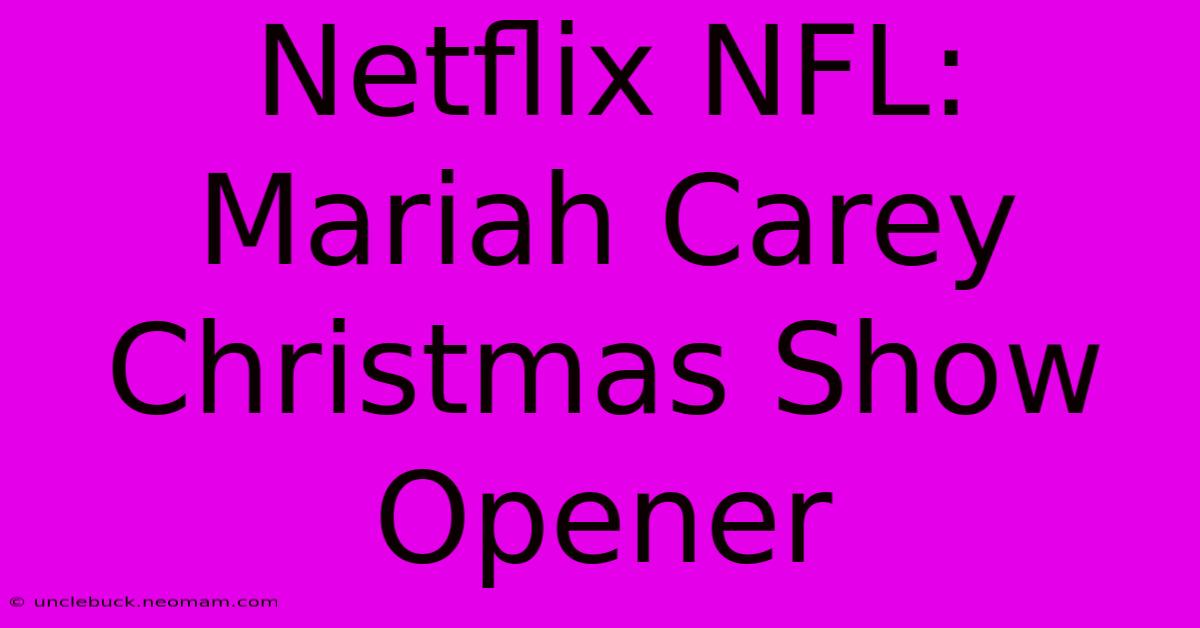 Netflix NFL: Mariah Carey Christmas Show Opener