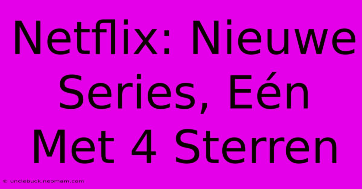 Netflix: Nieuwe Series, Eén Met 4 Sterren