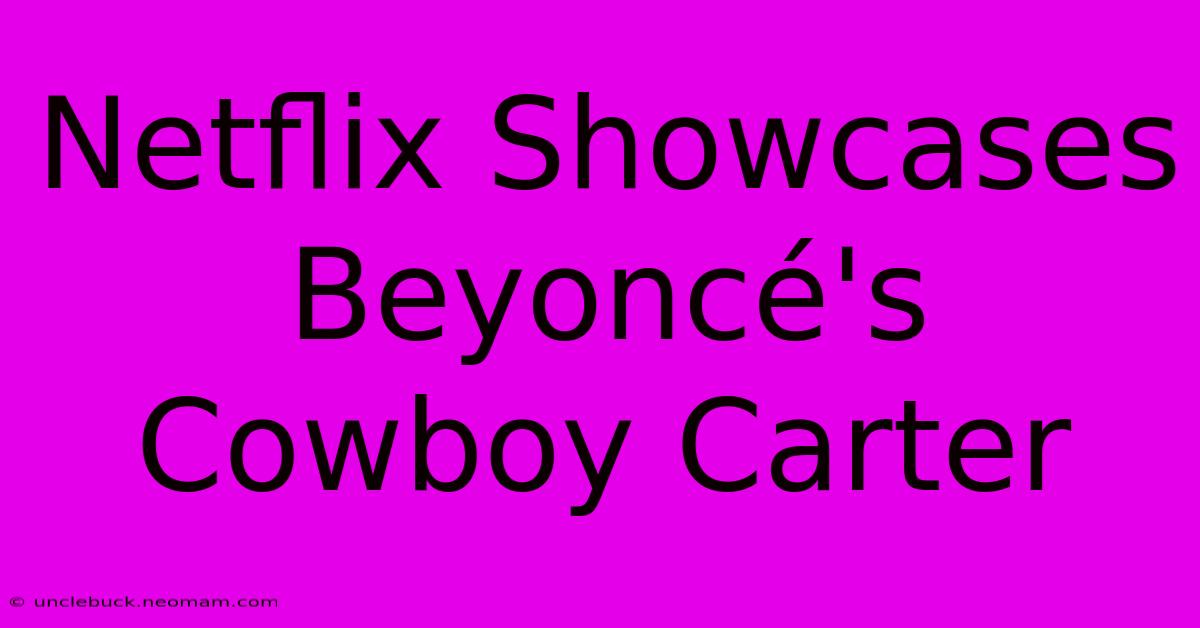 Netflix Showcases Beyoncé's Cowboy Carter