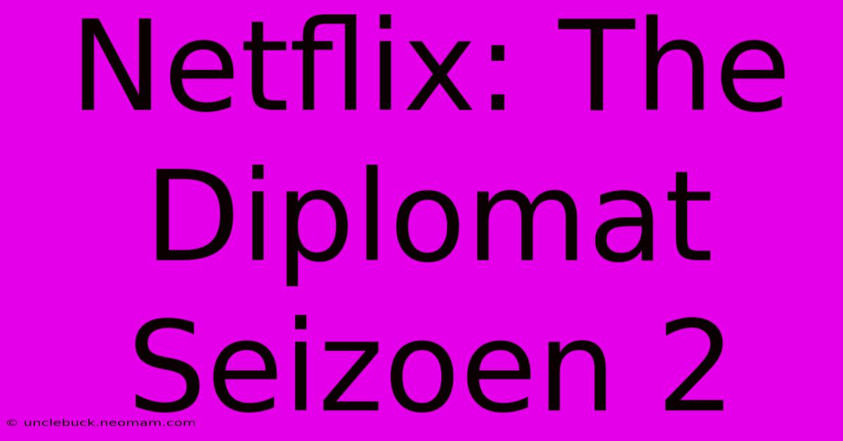 Netflix: The Diplomat Seizoen 2