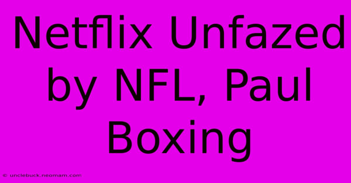 Netflix Unfazed By NFL, Paul Boxing