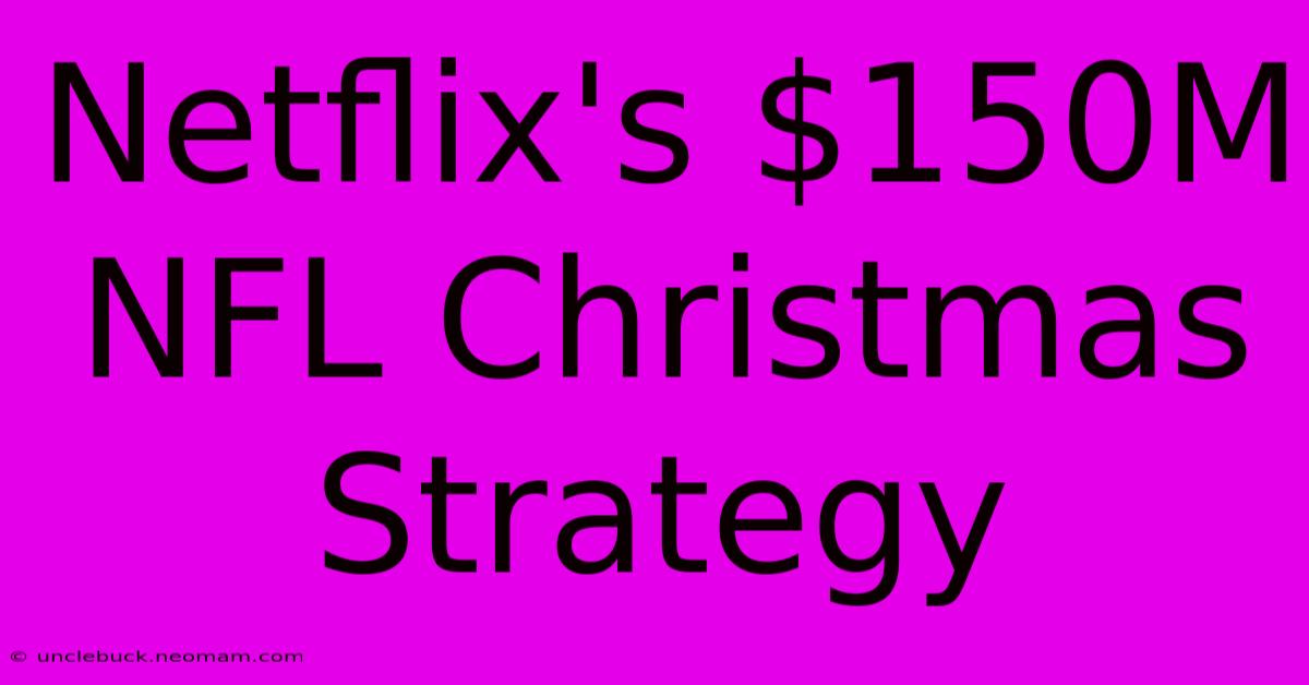 Netflix's $150M NFL Christmas Strategy