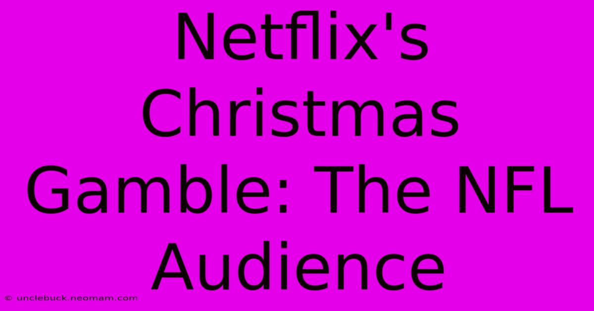 Netflix's Christmas Gamble: The NFL Audience