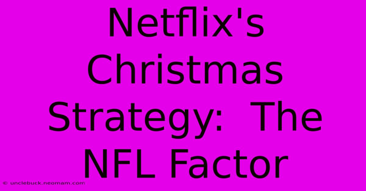 Netflix's Christmas Strategy:  The NFL Factor