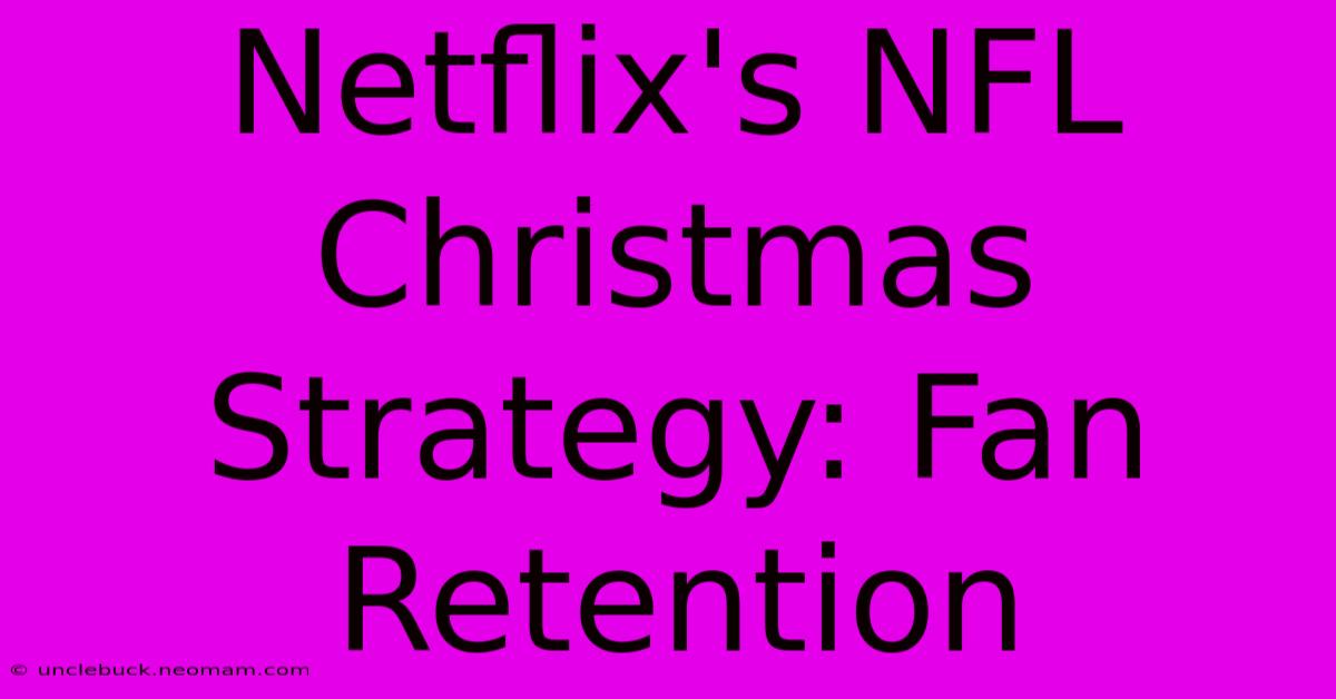 Netflix's NFL Christmas Strategy: Fan Retention