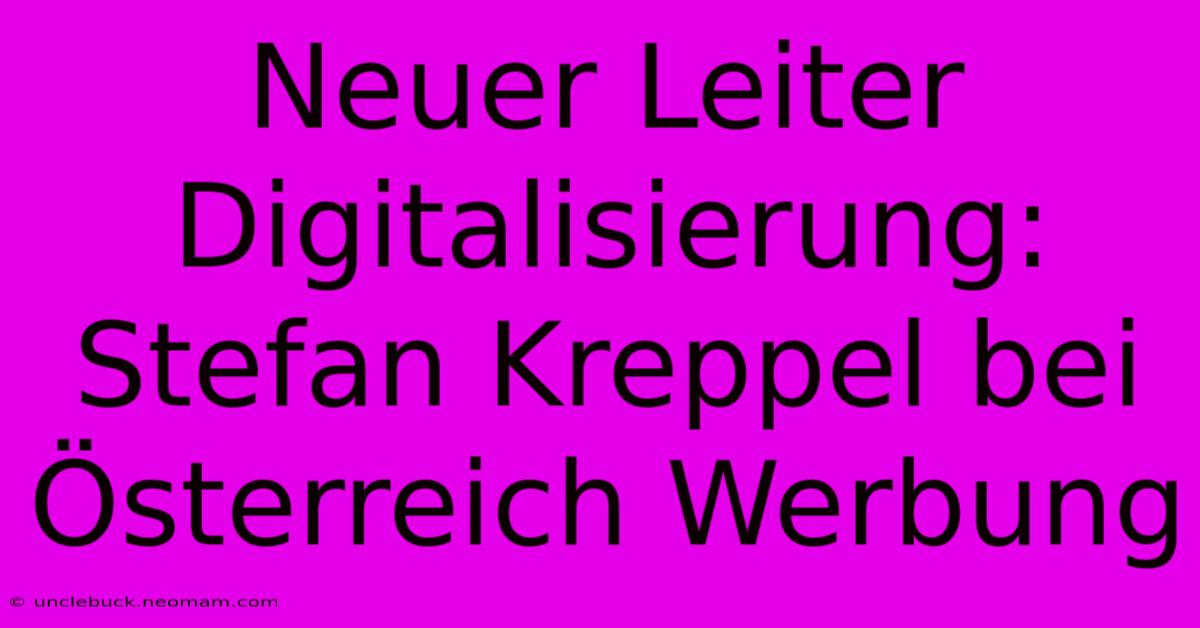 Neuer Leiter Digitalisierung: Stefan Kreppel Bei Österreich Werbung 