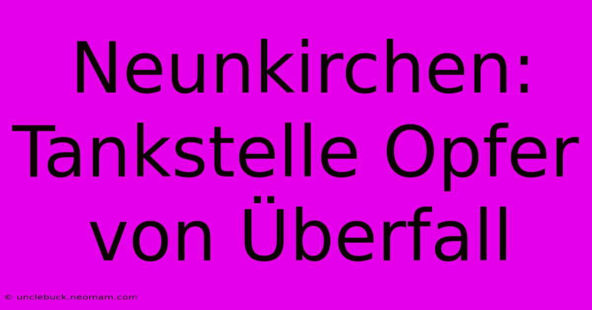 Neunkirchen: Tankstelle Opfer Von Überfall 