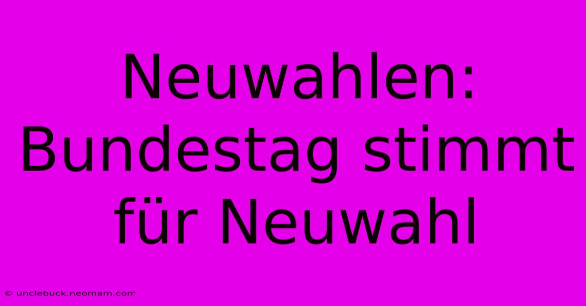 Neuwahlen: Bundestag Stimmt Für Neuwahl