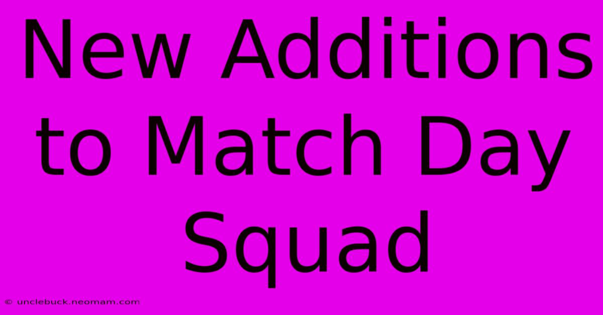 New Additions To Match Day Squad