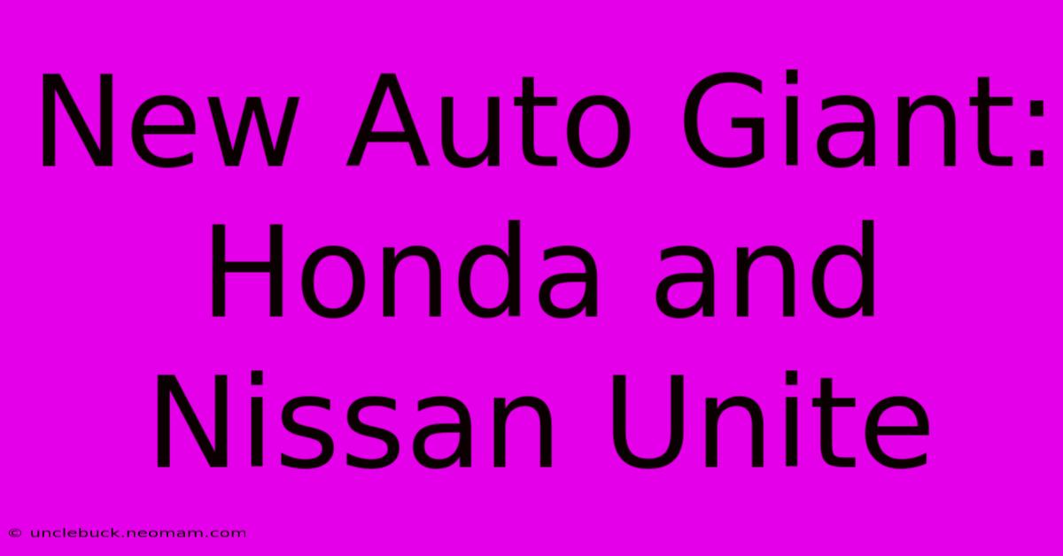 New Auto Giant: Honda And Nissan Unite