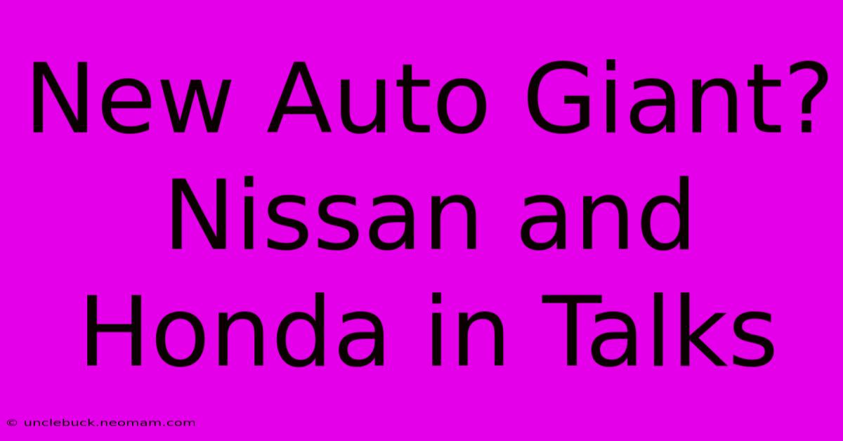 New Auto Giant? Nissan And Honda In Talks