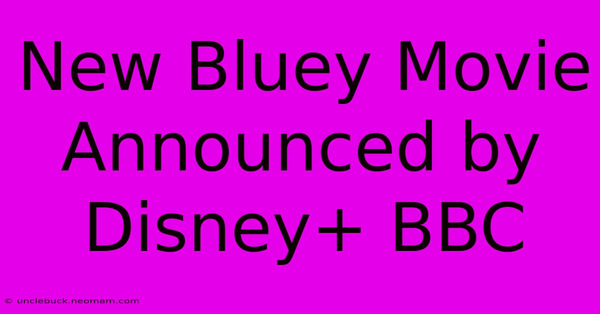 New Bluey Movie Announced By Disney+ BBC