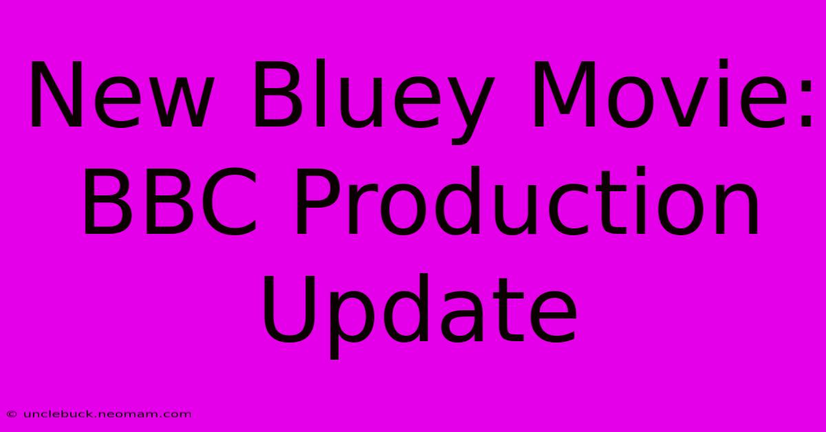 New Bluey Movie: BBC Production Update