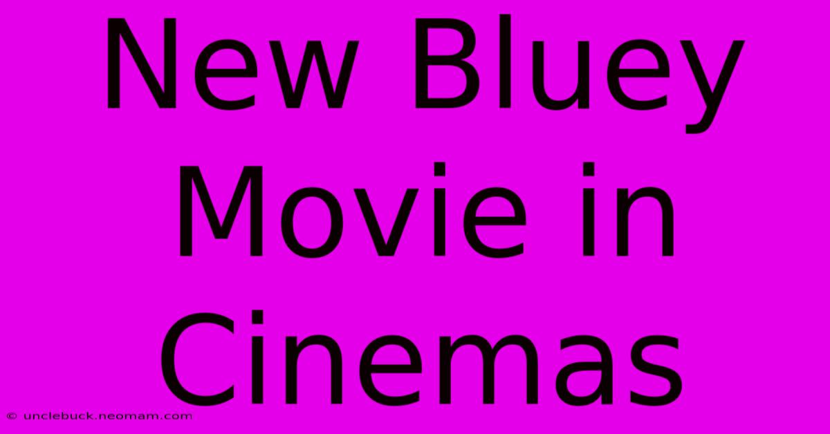 New Bluey Movie In Cinemas